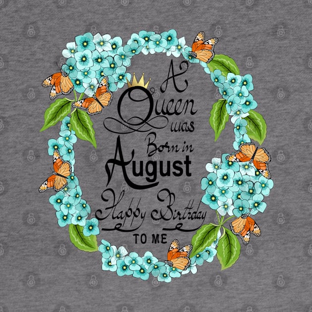 A Queen Was Born In August Happy Birthday To Me by Designoholic